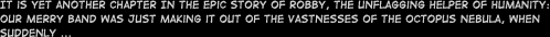 It is yet another chapter of the epic story of Robby, the unflagging helper of humanity: Our merry band was just making it out of the vastnesses of the Octopus Nebula, when suddenly ...