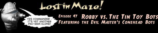Lost in Maze! Episode 47: Robby vs. The Tin Toy Bots. Featuring The Evil Master's Conehead Bots